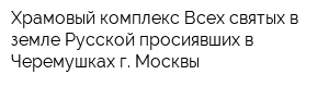 Храмовый комплекс Всех святых в земле Русской просиявших в Черемушках г Москвы