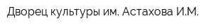 Дворец культуры им Астахова ИМ
