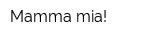 Mamma mia!
