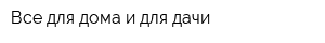 Все для дома и для дачи
