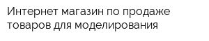 Интернет-магазин по продаже товаров для моделирования
