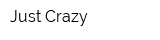 Just Crazy