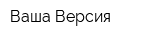 Ваша Версия
