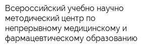 Всероссийский учебно-научно-методический центр по непрерывному медицинскому и фармацевтическому образованию