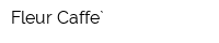 Fleur Caffe`
