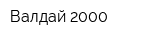 Валдай 2000