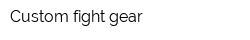 Custom fight gear
