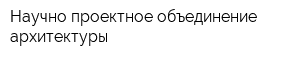 Научно-проектное объединение архитектуры