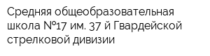 Средняя общеобразовательная школа  17 им 37-й Гвардейской стрелковой дивизии