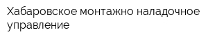 Хабаровское монтажно-наладочное управление