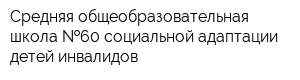 Средняя общеобразовательная школа  60 социальной адаптации детей-инвалидов