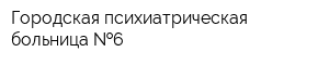 Городская психиатрическая больница  6