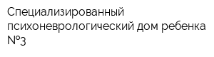 Специализированный психоневрологический дом ребенка  3