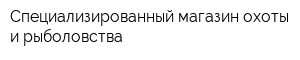 Специализированный магазин охоты и рыболовства