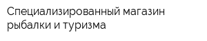 Специализированный магазин рыбалки и туризма