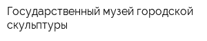 Государственный музей городской скульптуры
