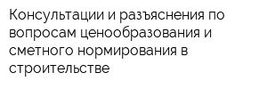 Консультации и разъяснения по вопросам ценообразования и сметного нормирования в строительстве