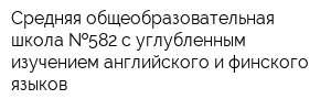 Средняя общеобразовательная школа  582 с углубленным изучением английского и финского языков