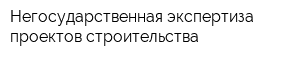 Негосударственная экспертиза проектов строительства