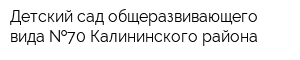 Детский сад общеразвивающего вида  70 Калининского района