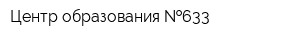 Центр образования  633