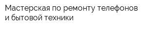 Мастерская по ремонту телефонов и бытовой техники