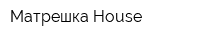 Матрешка House