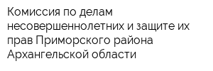 Комиссия по делам несовершеннолетних и защите их прав Приморского района Архангельской области