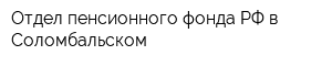 Отдел пенсионного фонда РФ в Соломбальском