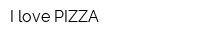 I love PIZZA