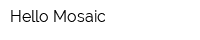 Hello Mosaic