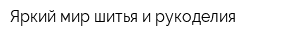 Яркий мир шитья и рукоделия