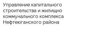 Управление капитального строительства и жилищно-коммунального комплекса Нефтеюганского района