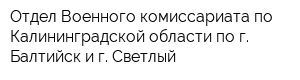 Отдел Военного комиссариата по Калининградской области по г Балтийск и г Светлый