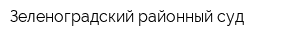 Зеленоградский районный суд