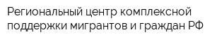 Региональный центр комплексной поддержки мигрантов и граждан РФ