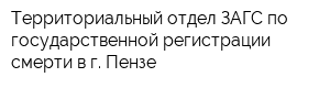 Территориальный отдел ЗАГС по государственной регистрации смерти в г Пензе