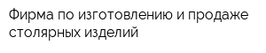 Фирма по изготовлению и продаже столярных изделий