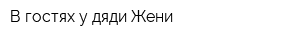 В гостях у дяди Жени