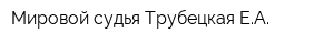 Мировой судья Трубецкая ЕА