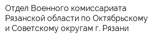Отдел Военного комиссариата Рязанской области по Октябрьскому и Советскому округам г Рязани