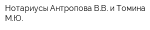 Нотариусы Антропова ВВ и Томина МЮ