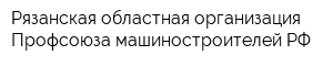 Рязанская областная организация Профсоюза машиностроителей РФ