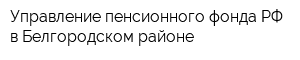 Управление пенсионного фонда РФ в Белгородском районе