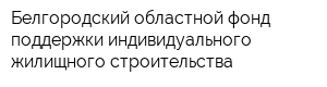 Белгородский областной фонд поддержки индивидуального жилищного строительства