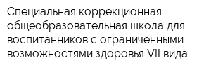 Специальная коррекционная общеобразовательная школа для воспитанников с ограниченными возможностями здоровья VII вида