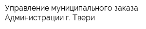 Управление муниципального заказа Администрации г Твери