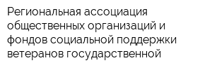 Региональная ассоциация общественных организаций и фондов социальной поддержки ветеранов государственной