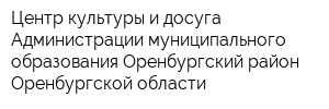 Центр культуры и досуга Администрации муниципального образования Оренбургский район Оренбургской области