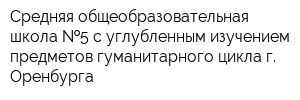 Средняя общеобразовательная школа  5 с углубленным изучением предметов гуманитарного цикла г Оренбурга
